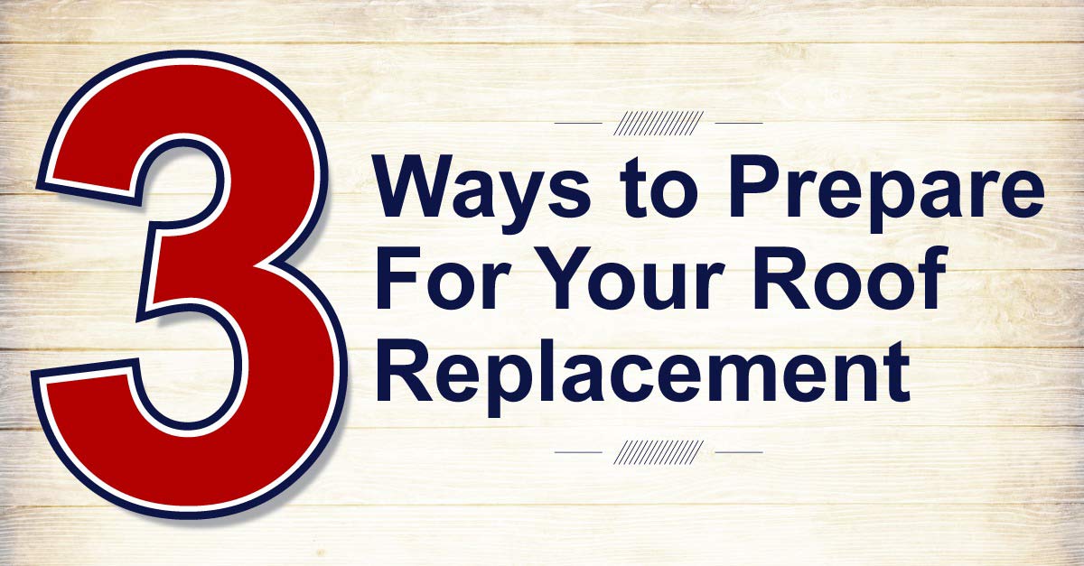 3 Ways To Prepare For Your Roof Replacement