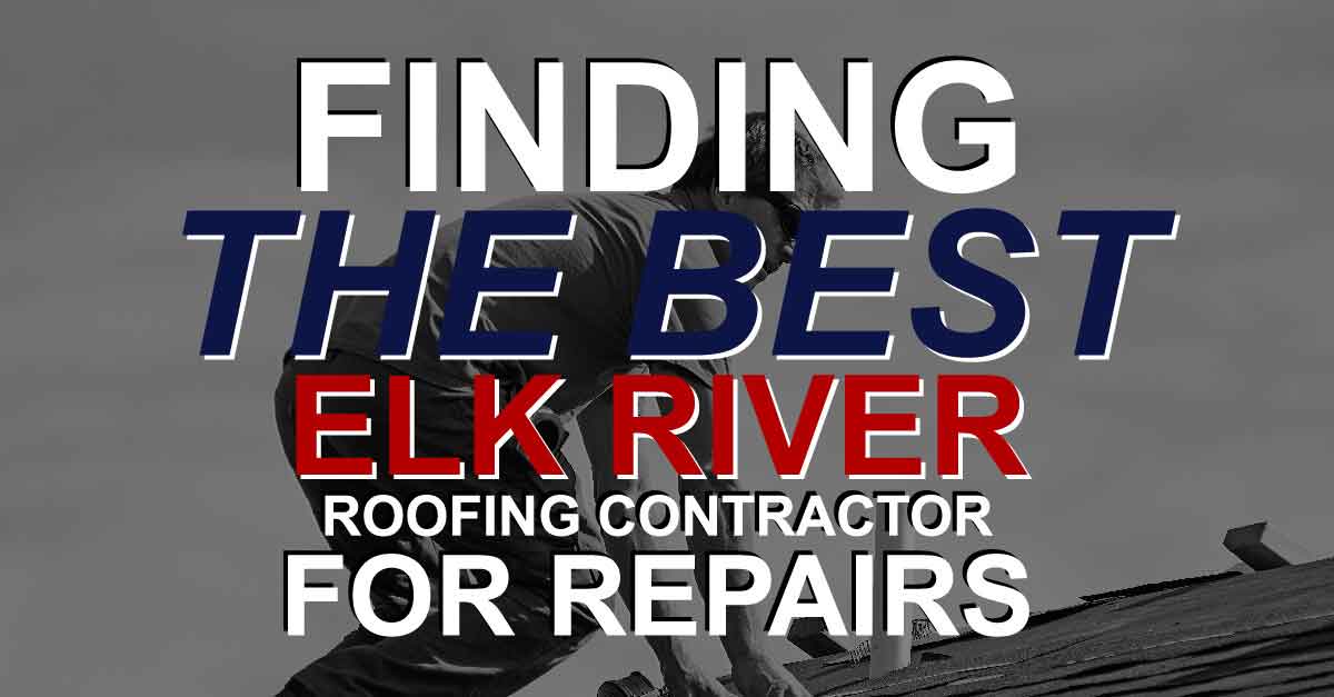 Finding The Best Elk River Roofing Contractor For Repairs