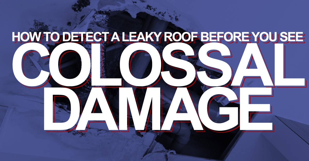 How To Detect A Leaky Roof Before You See Colossal Damage