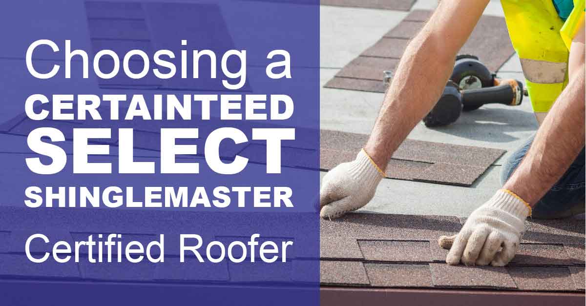 Choosing a CertainTeed Select ShingleMaster Certified Roofer