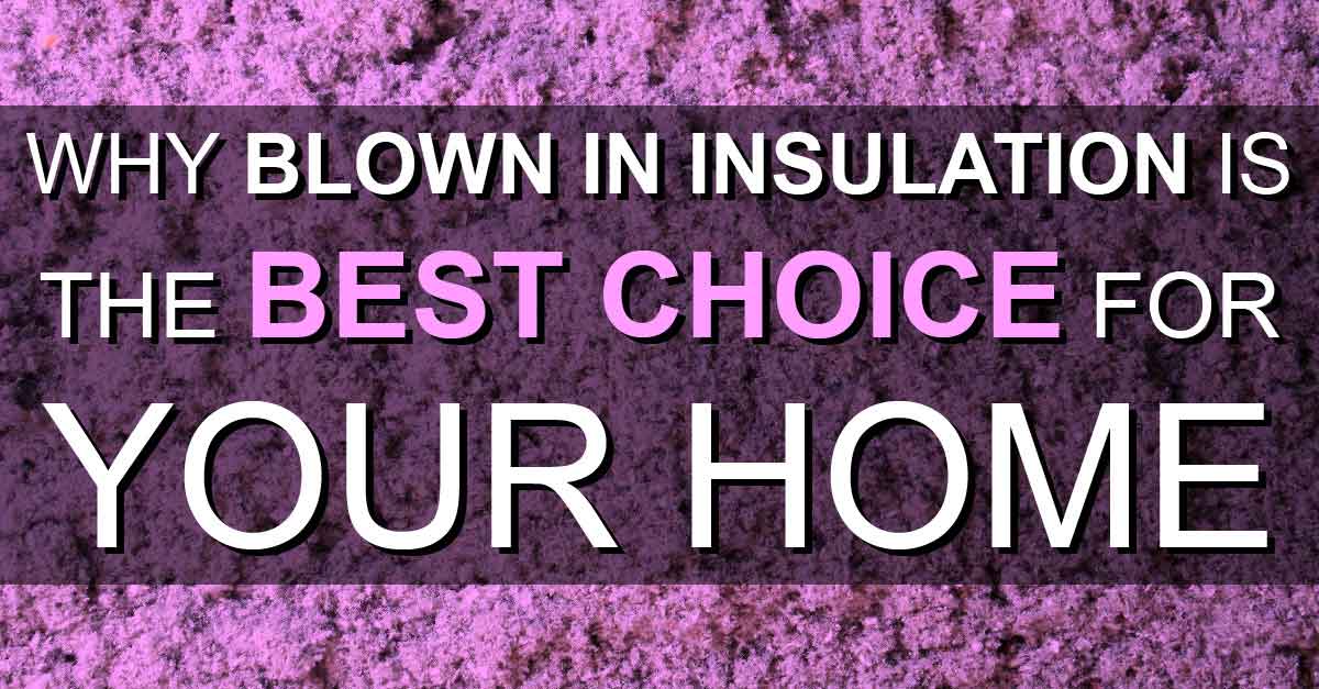 Why Blown-In Insulation is the Best Choice for Your Home